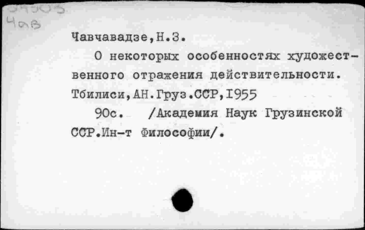 ﻿Чавчавадзе,Н.З.
О некоторых особенностях художественного отражения действительности. Тбилиси,АН.Груз.ССР,1955
90с. /Академия Наук Грузинской ССР.Ин-т Философии/•